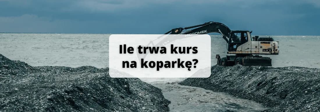 Kurs na koparkę ile trwa? Sprawdź, ile godzin zajmie Ci szkolenie
